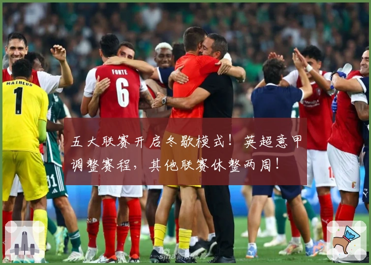 五大联赛开启冬歇模式！英超意甲调整赛程，其他联赛休整两周！