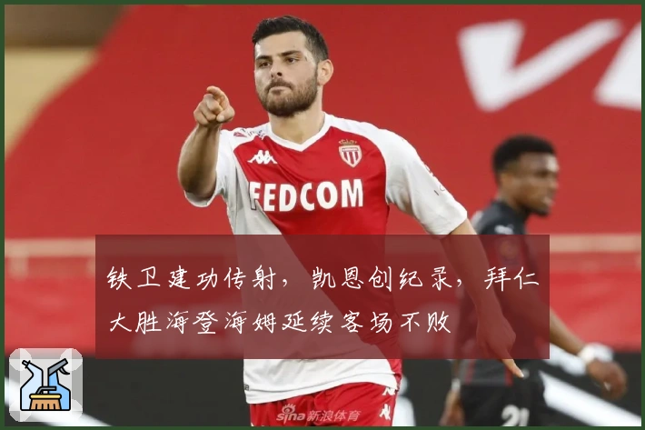 铁卫建功传射，凯恩创纪录，拜仁大胜海登海姆延续客场不败
