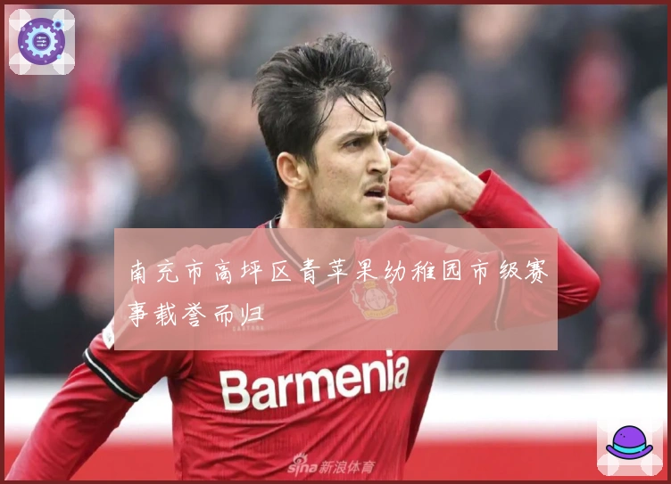 南充市高坪区青苹果幼稚园市级赛事载誉而归