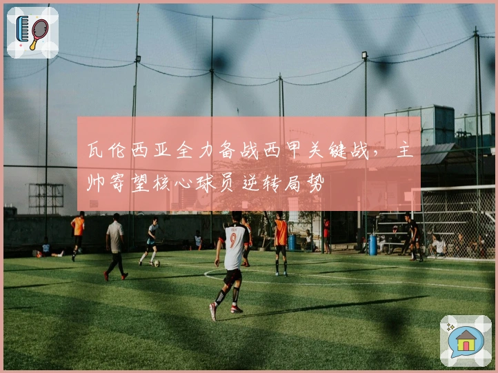 瓦伦西亚全力备战西甲关键战，主帅寄望核心球员逆转局势