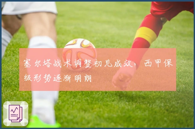 塞尔塔战术调整初见成效，西甲保级形势逐渐明朗